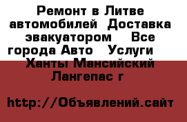 Ремонт в Литве автомобилей. Доставка эвакуатором. - Все города Авто » Услуги   . Ханты-Мансийский,Лангепас г.